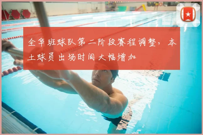 全华班球队第二阶段赛程调整，本土球员出场时间大幅增加