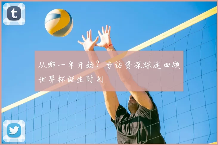 从哪一年开始?专访资深球迷回顾世界杯诞生时刻