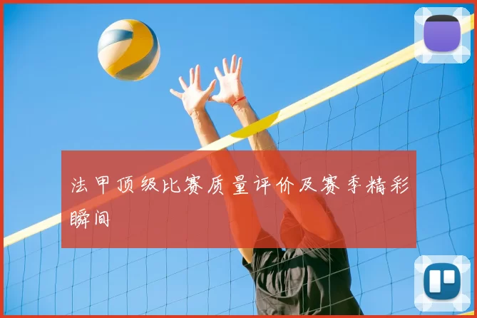 法甲顶级比赛质量评价及赛季精彩瞬间