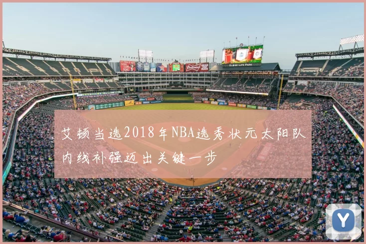艾顿当选2018年NBA选秀状元太阳队内线补强迈出关键一步