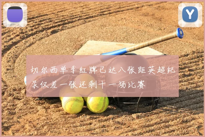 切尔西单季红牌已达八张距英超纪录仅差一张还剩十一场比赛