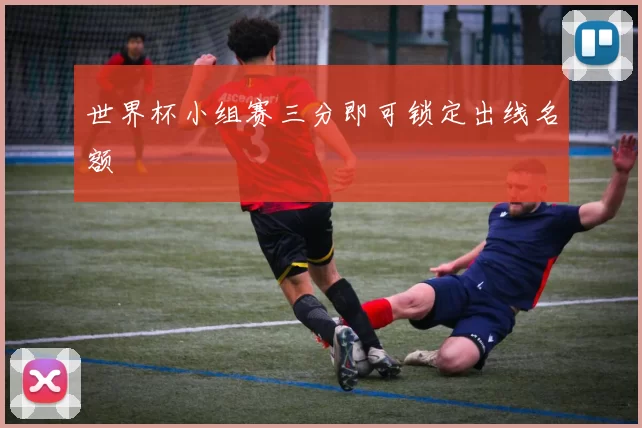 世界杯小组赛三分即可锁定出线名额