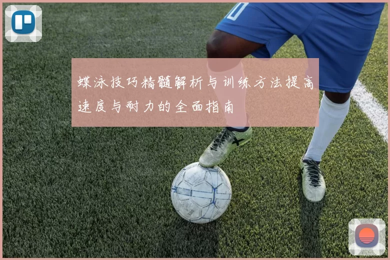 蝶泳技巧精髓解析与训练方法提高速度与耐力的全面指南