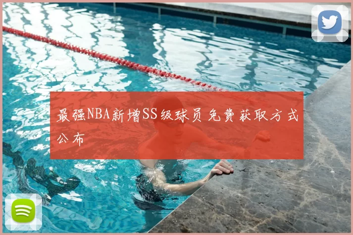 最强NBA新增SS级球员免费获取方式公布