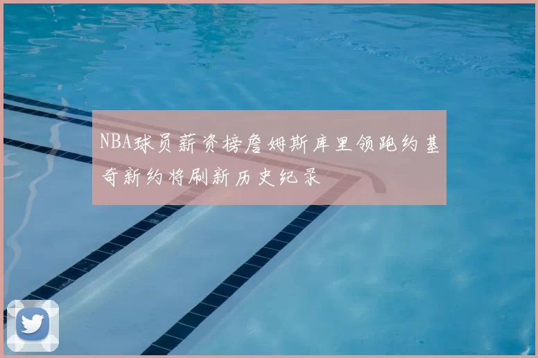 NBA球员薪资榜詹姆斯库里领跑约基奇新约将刷新历史纪录
