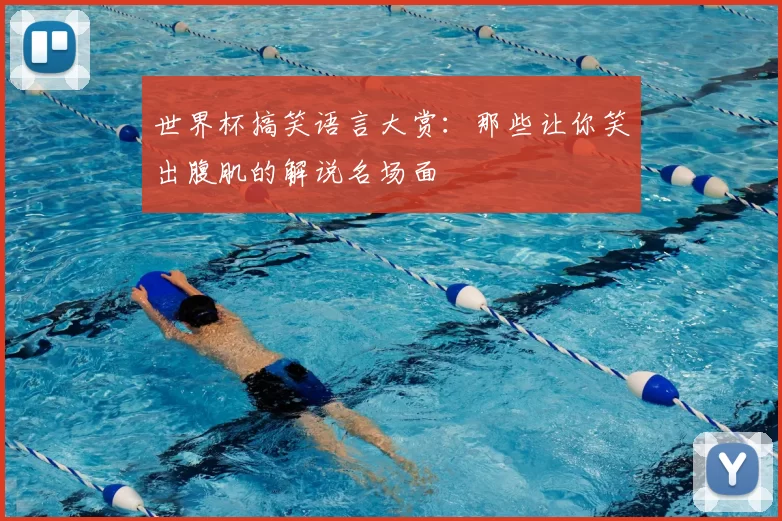 世界杯搞笑语言大赏：那些让你笑出腹肌的解说名场面