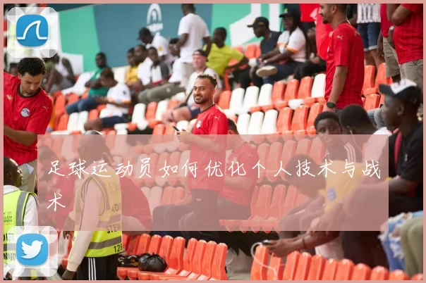 足球运动员如何优化个人技术与战术