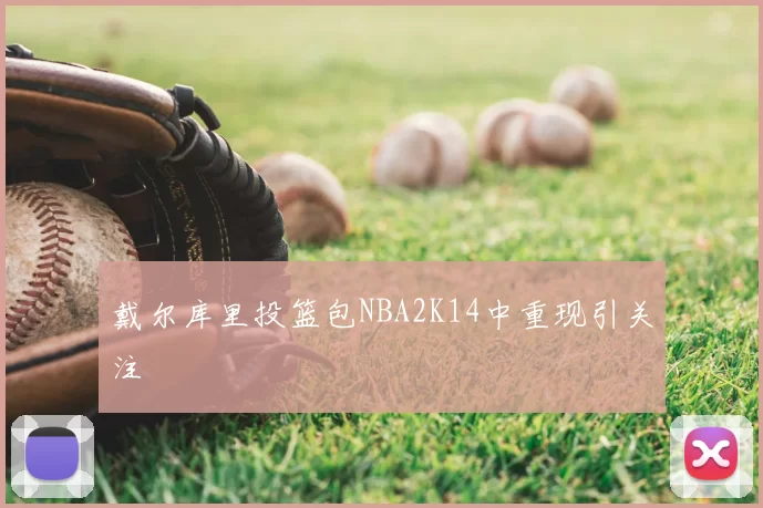 戴尔库里投篮包NBA2K14中重现引关注