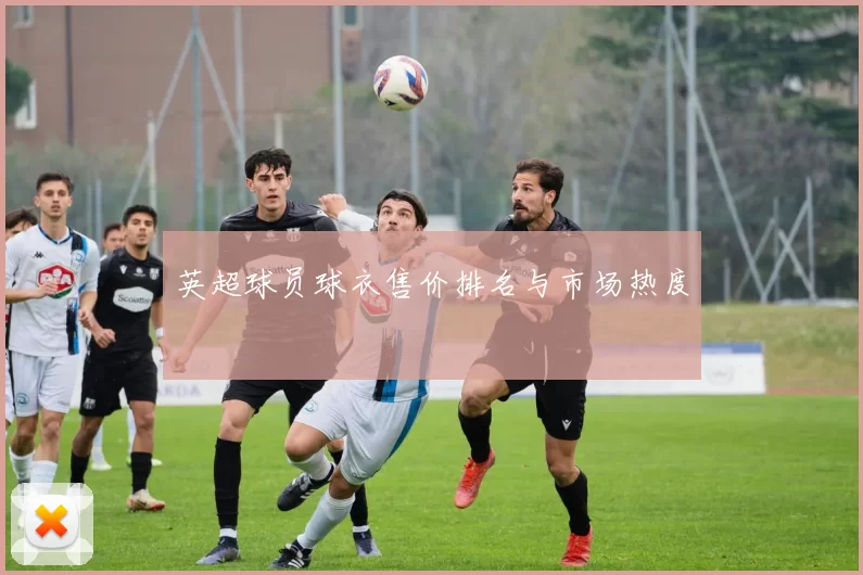 英超球员球衣售价排名与市场热度