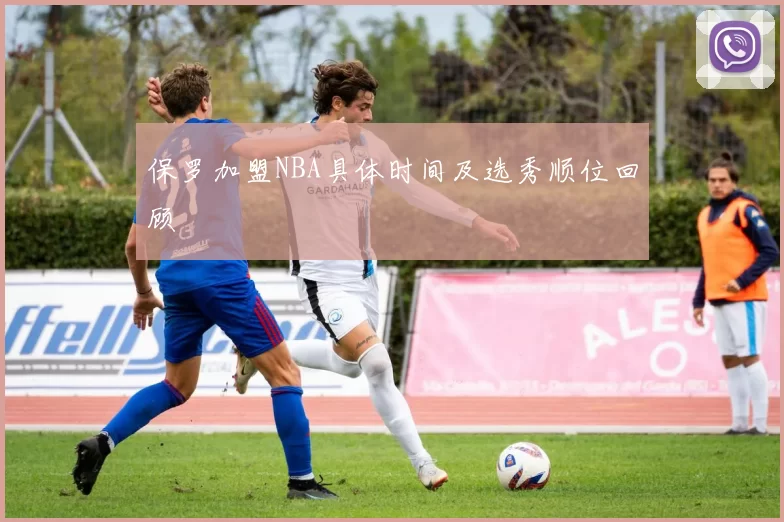 保罗加盟NBA具体时间及选秀顺位回顾