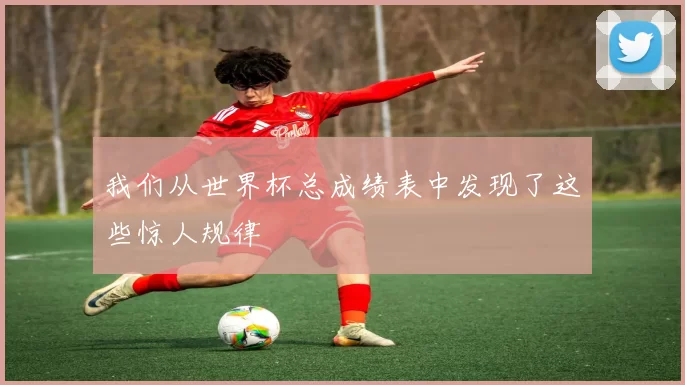 我们从世界杯总成绩表中发现了这些惊人规律