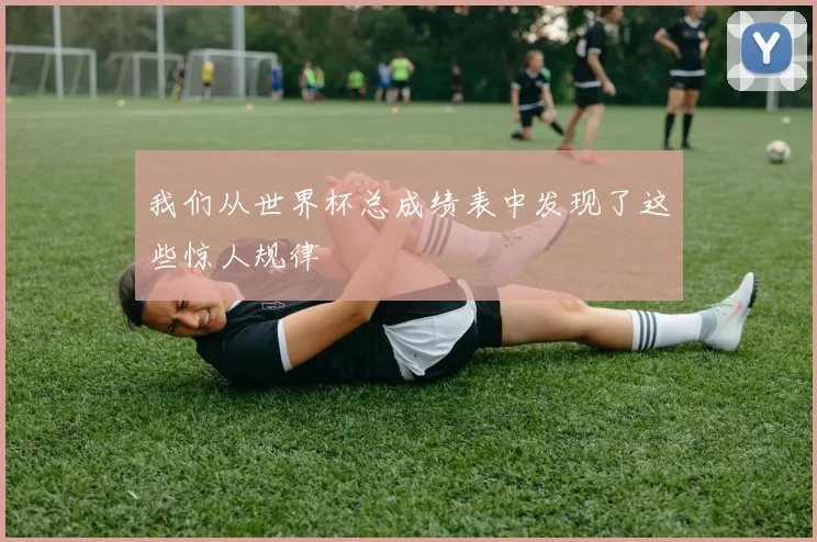 我们从世界杯总成绩表中发现了这些惊人规律