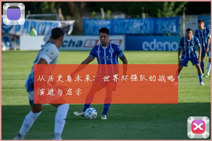 从历史看未来:世界杯强队的战略演进与启示