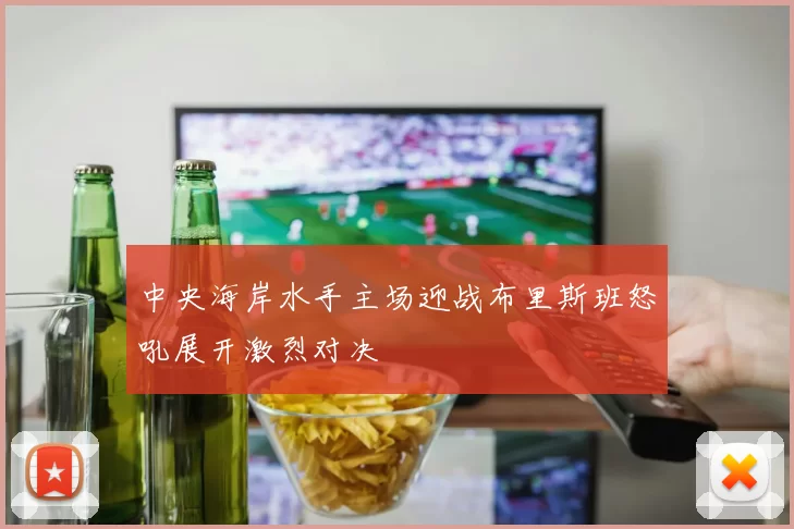 中央海岸水手主场迎战布里斯班怒吼展开激烈对决