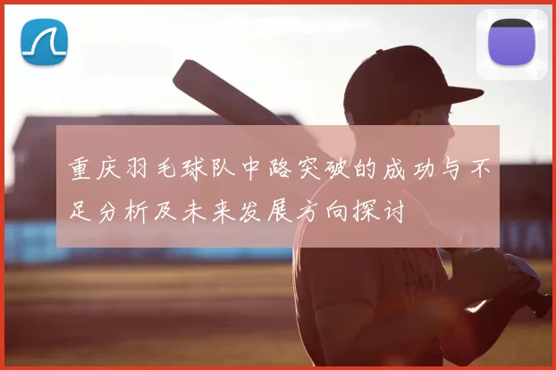 重庆羽毛球队中路突破的成功与不足分析及未来发展方向探讨