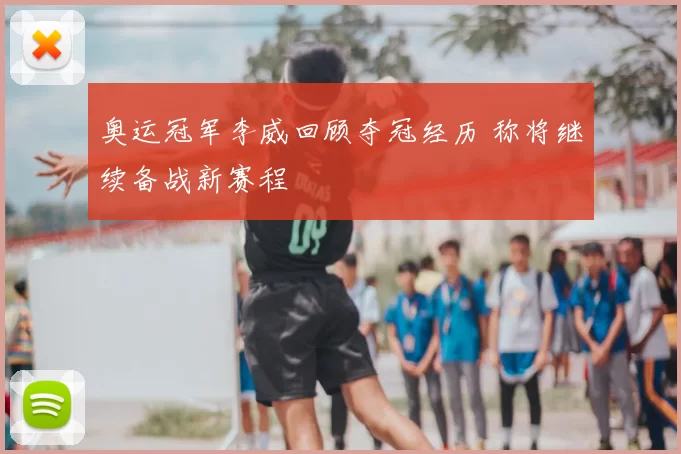 奥运冠军李威回顾夺冠经历 称将继续备战新赛程