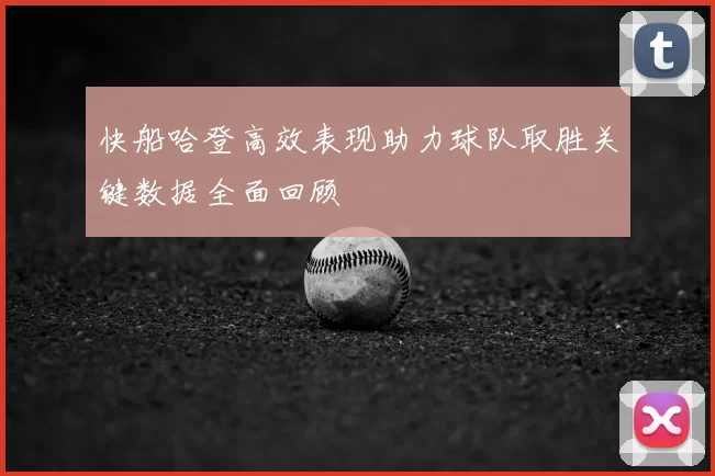 快船哈登高效表现助力球队取胜关键数据全面回顾