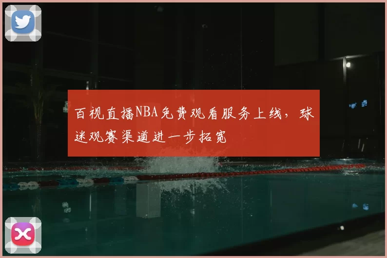 百视直播NBA免费观看服务上线,球迷观赛渠道进一步拓宽