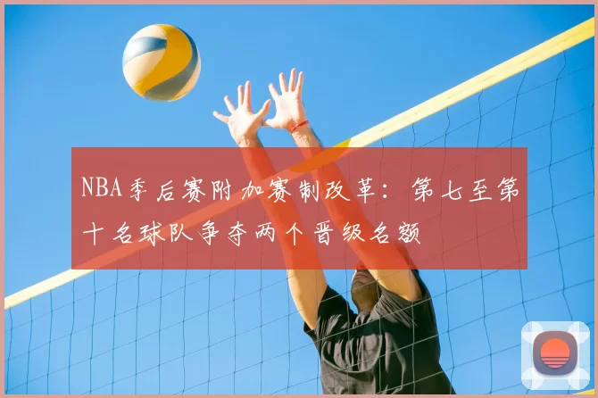 NBA季后赛附加赛制改革：第七至第十名球队争夺两个晋级名额