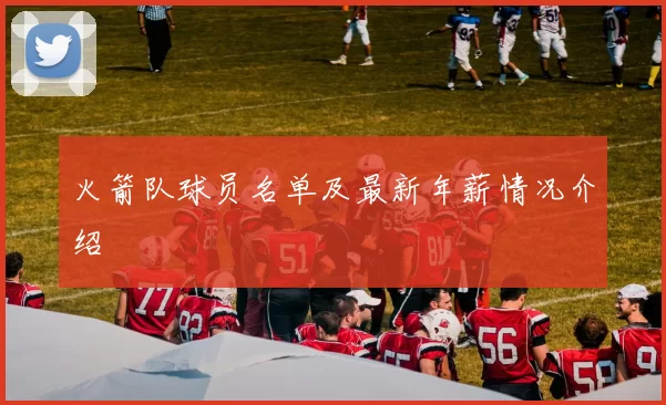 火箭队球员名单及最新年薪情况介绍