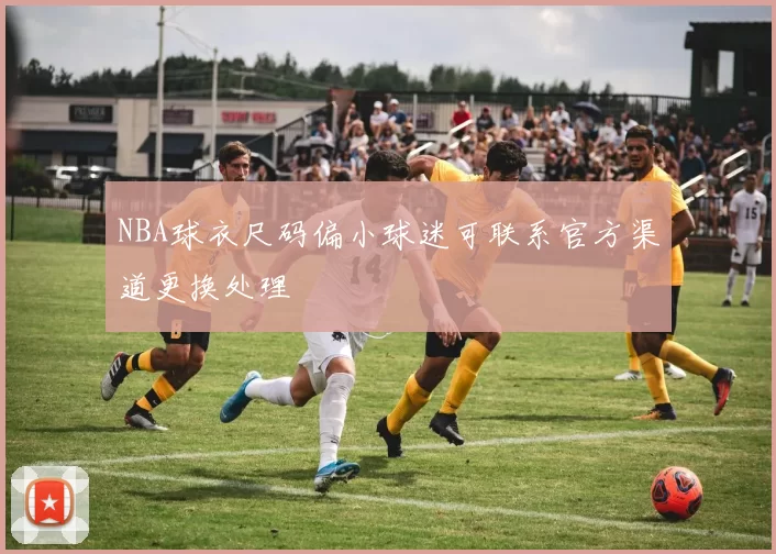 NBA球衣尺码偏小球迷可联系官方渠道更换处理