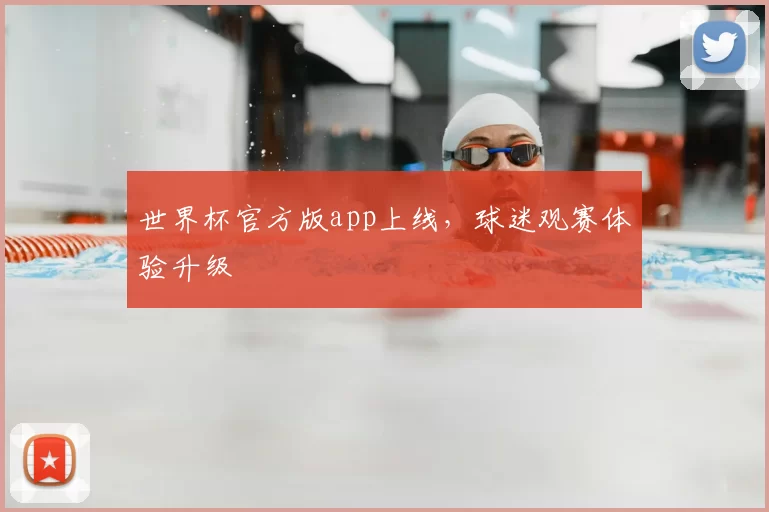 世界杯官方版app上线，球迷观赛体验升级