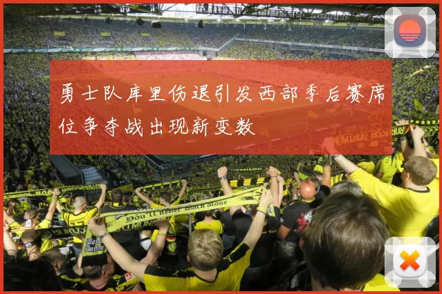 勇士队库里伤退引发西部季后赛席位争夺战出现新变数