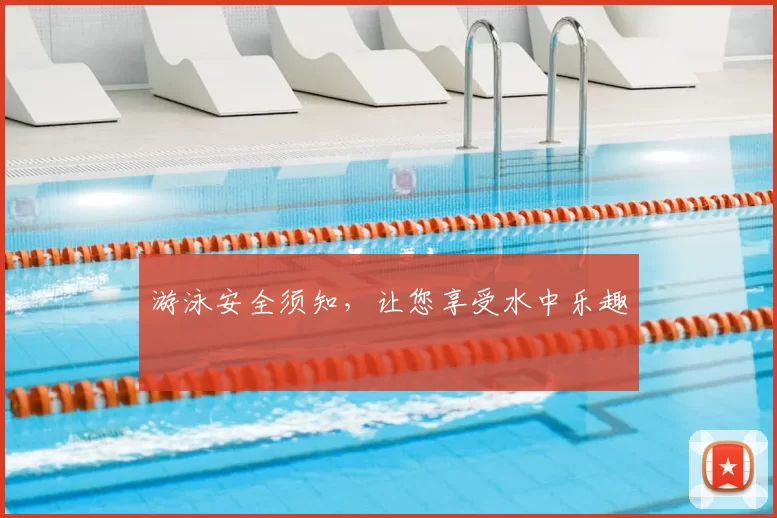 游泳安全须知，让您享受水中乐趣