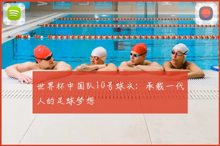 世界杯中国队10号球衣：承载一代人的足球梦想